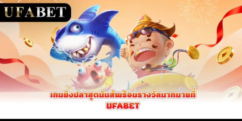 เกมยิงปลาสุดมันส์พร้อมรางวัลมากมายที่ UFABET