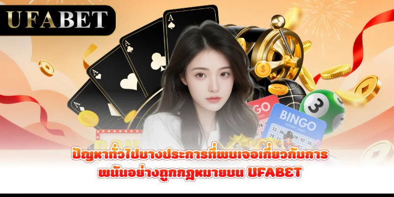 ปัญหาทั่วไปบางประการที่พบเจอเกี่ยวกับการพนันอย่างถูกกฎหมายบน UFABET