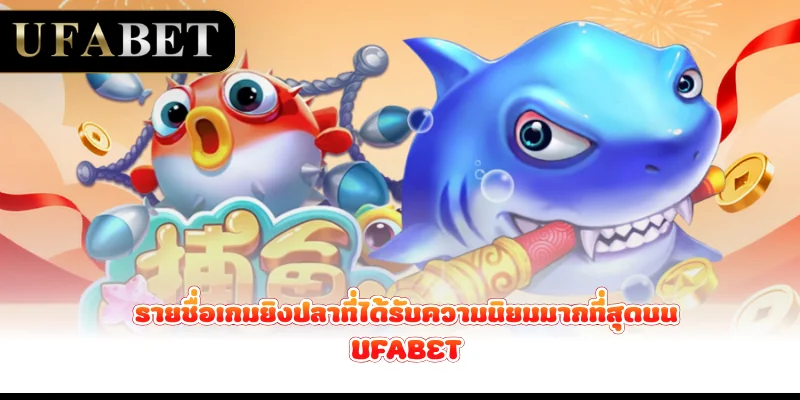 รายชื่อเกมยิงปลาที่ได้รับความนิยมมากที่สุดบน UFABET